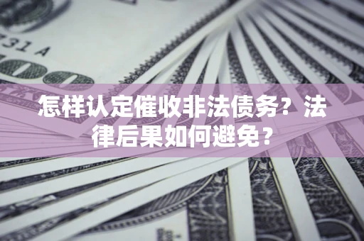 北京怎样认定催收非法债务？法律后果如何避免？