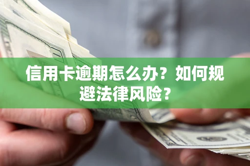 北京信用卡逾期怎么办？如何规避法律风险？