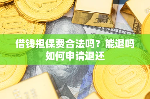 北京借钱担保费合法吗？能退吗如何申请退还