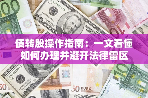 北京债转股操作指南：一文看懂如何办理并避开法律雷区