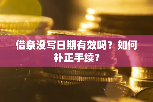 北京借条没写日期有效吗？如何补正手续？