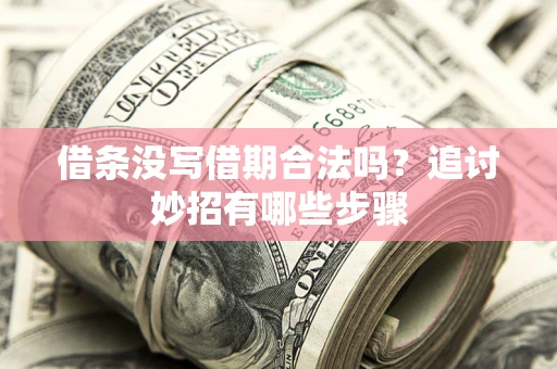 北京借条没写借期合法吗？追讨妙招有哪些步骤