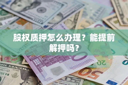 北京股权质押怎么办理？能提前解押吗？