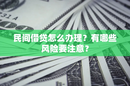 北京民间借贷怎么办理？有哪些风险要注意？