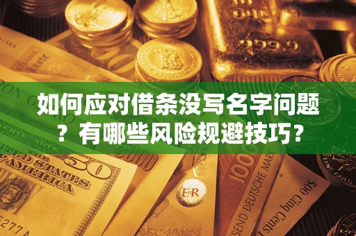 北京如何应对借条没写名字问题？有哪些风险规避技巧？