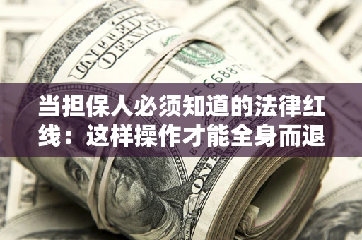 北京当担保人必须知道的法律红线：这样操作才能全身而退