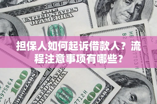 北京担保人如何起诉借款人？流程注意事项有哪些？