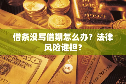 北京借条没写借期怎么办？法律风险谁担？