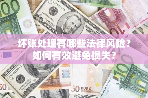 北京坏账处理有哪些法律风险？如何有效避免损失？